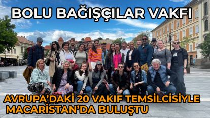 Bolu Bağışçılar Vakfı, Avrupa'daki 20 Vakıf Temsilcisiyle Macaristan'da Buluştu