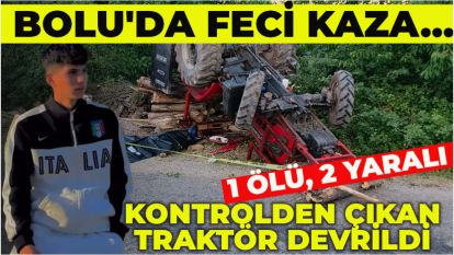 Bolu'da feci kaza... Kontrolden çıkan traktör devrildi: 1 ölü, 2 yaralı