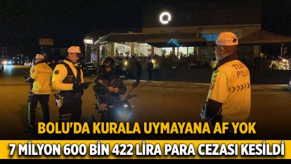 Bolu'da kurala uymayana af yok: 7 milyon 600 bin 422 lira para cezası kesildi