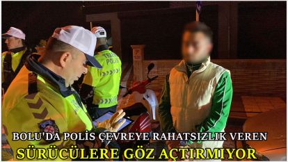 Bolu'da polis, çevreye rahatsızlık veren sürücülere göz açtırmıyor