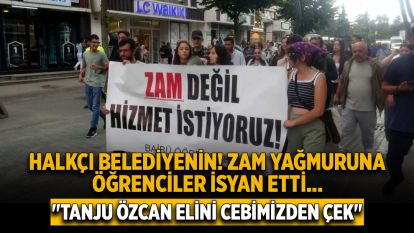 Halkçı belediyenin ! zam yağmuruna öğrenciler isyan etti... "Tanju Özcan elini cebimizden çek"