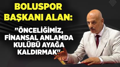 Boluspor Başkanı Alan: "Önceliğimiz, finansal anlamda kulübü ayağa kaldırmak"