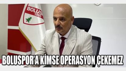 Boluspor Kulüp Başkanı Mahmut Alan : “Boluspor'a kimse operasyon çekemez” dedi.