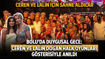 Ceren ve Lalin için sahne aldılar... Bolu'da Duygusal Gece: Ceren ve Lalin Doğan Halk Oyunları Gösterisiyle Anıldı