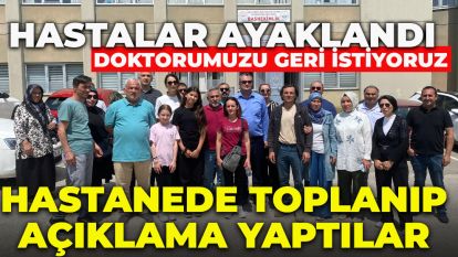 Hastalar ayaklandı:  "Doktorumuzu geri istiyoruz" Hastanede toplanıp açıklama yaptılar