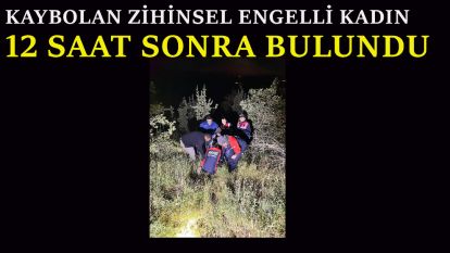 Kaybolan zihinsel engelli kadın 12 saat sonra bulundu