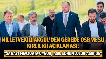 MİLLETVEKİLİ AKGÜL'DEN GEREDE OSB VE SU KİRLİLİĞİ AÇIKLAMASI:  "SANAYİ MEVZUATA UYGUN, ASIL SORUMLULUK ASKİ'DE"