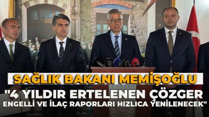 Sağlık Bakanı Memişoğlu: "4 yıldır ertelenen ÇÖZGER, engelli ve ilaç raporları hızlıca yenilenecek"