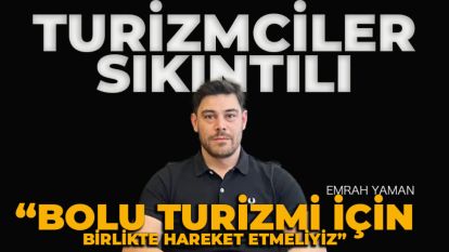 TURİZMCİLER SIKINTILI: “Bolu turizmi için birlikte hareket etmeliyiz”