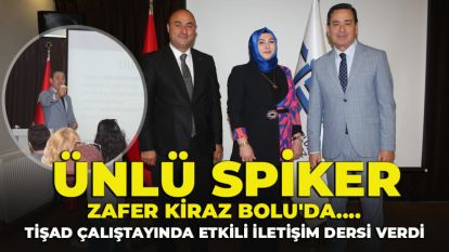 Ünlü Spiker Zafer Kiraz Bolu'da.... TİŞAD Çalıştayında Etkili İletişim Dersi verdi