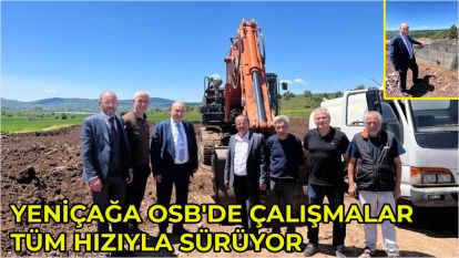 YENİÇAĞA OSB'DE ÇALIŞMALAR TÜM HIZIYLA SÜRÜYOR