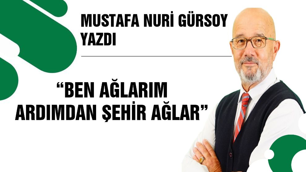 BEN AĞLARIM ARDIMDAN ŞEHİR AĞLAR