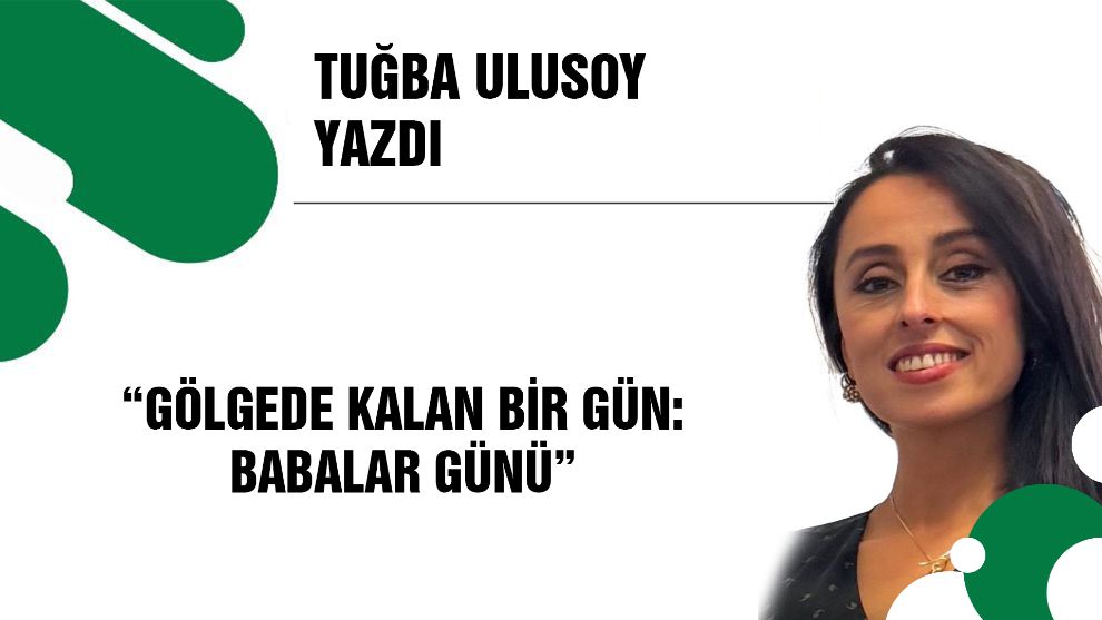 “Gölgede Kalan Bir Gün: Babalar Günü”