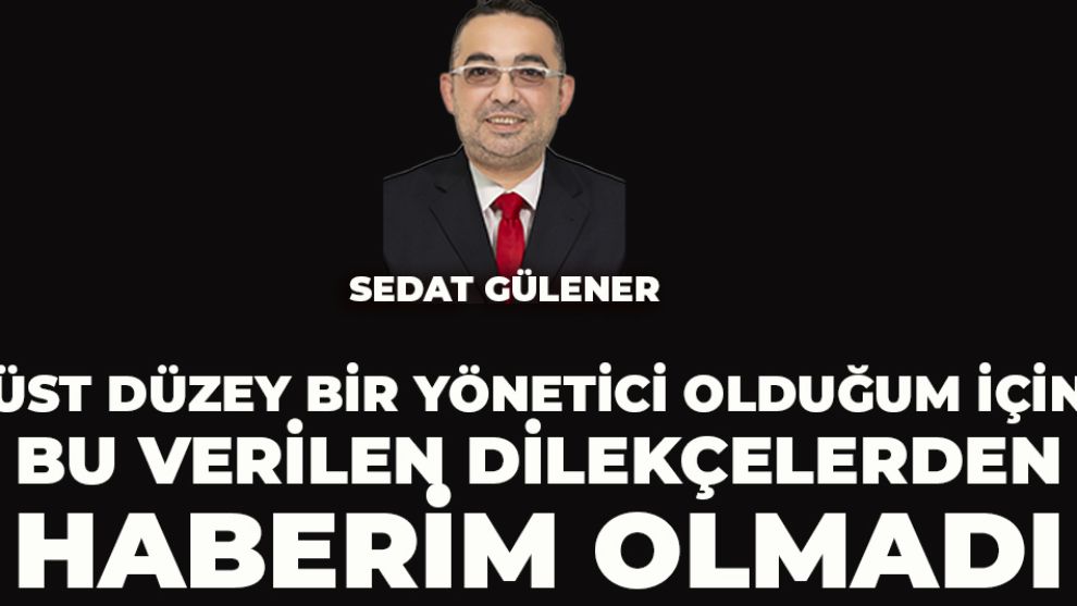 BELEDİYE BAŞKAN YARDIMCISI SEDAT GÜLENER: 