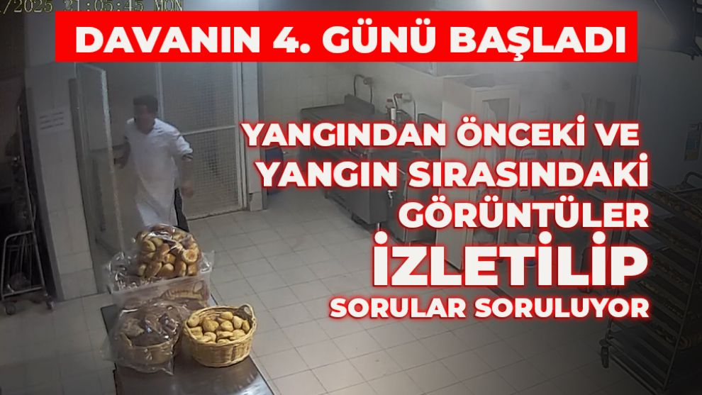 DAVANIN 4. GÜNÜ BAŞLADI:  yangından önceki ve yangın sırasındaki görüntüler izletilip sorular soruluyor