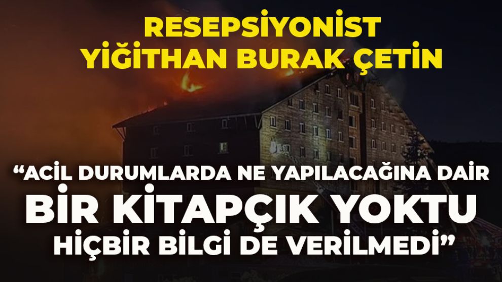 Otelin resepsiyonisti Yiğithan Burak Çetin, “Acil durumlarda ne yapılacağına dair bir kitapçık yoktu, hiç bir bilgi de verilmedi”