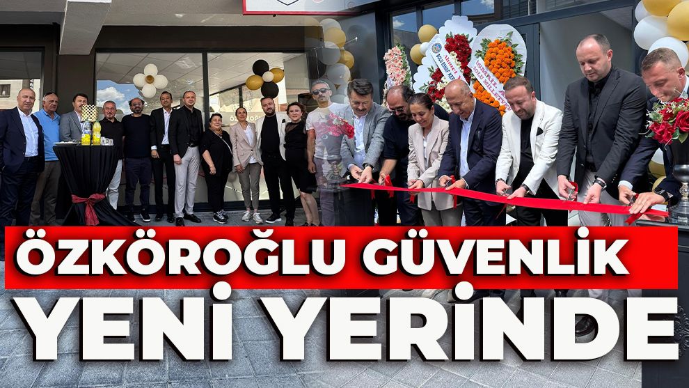 Özköroğlu Güvenlik yeni yerinde