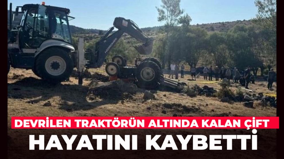 Tarlada devrilen traktörün altında kalan çift hayatını kaybetti