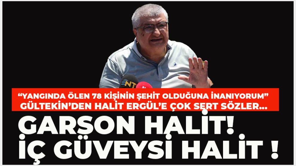 Yüksel Gültekin: “Yangında ölen 78 kişinin şehit olduğuna inanıyorum”  Gültekin’den Halit Ergül’e çok sert sözler… Garson Halit! İç güveysi Halit !