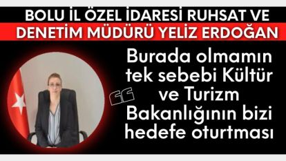 Bolu İl Özel İdaresi Ruhsat Ve Denetim Müdürü Yeliz Erdoğan: Burada olmamın tek sebebi Kültür ve Turizm Bakanlığının bizi hedefe oturtması