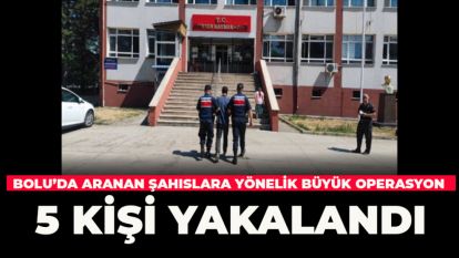 Bolu'da aranan şahıslara yönelik büyük operasyon: 5 kişi yakalandı