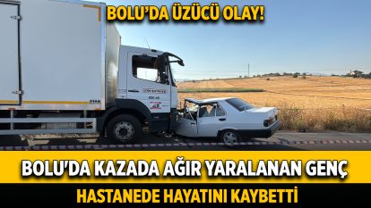 Bolu'da kazada ağır yaralanan genç hastanede hayatını kaybetti