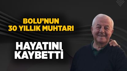 Bolu'nun, 30 yıllık muhtarı, hayatını kaybetti