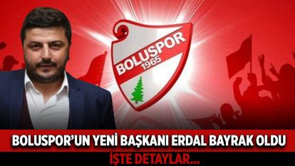 BOLUSPOR'UN YENİ BAŞKANI ERDAL BAYRAK OLDU
