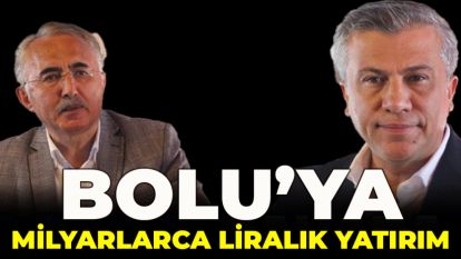 BOLU'YA MİLYARLARCA LİRALIK YATIRIM