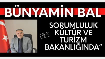 BÜNYAMİN BAL; “SORUMLULUK KÜLTÜR VE TURİZM BAKANLIĞINDA” DEDİ