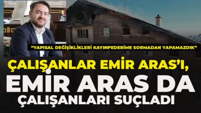 Çalışanlar Emir Aras'ı, Emir Aras da çalışanları suçladı 