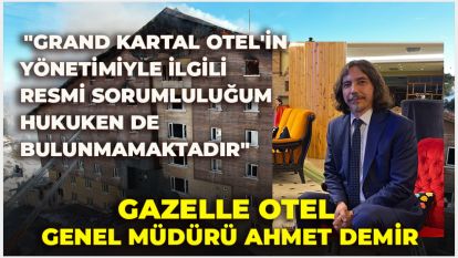 Gazelle Otel Genel Müdürü Ahmet Demir: - "Grand Kartal Otel'in yönetimiyle ilgili resmi sorumluluğum hukuken de bulunmamaktadır"