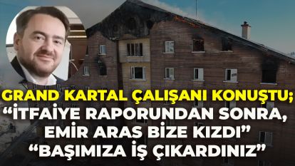 Grand Kartal çalışanı konuştu; “İtfaiye raporundan sonra, Emir Aras bize kızdı” “BAŞIMIZA İŞ ÇIKARDINIZ”