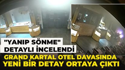 Grand Kartal Otel davasında yeni bir detay ortaya çıktı: "Yanıp sönme" detaylı incelendi