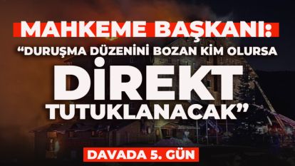 MAHKEME BAŞKANI: "DURUŞMA DÜZENİNİ BOZAN KİM OLURSA DİREKT TUTUKLANACAK"