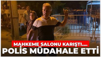 MAHKEME SALONU KARIŞTI.... POLİS MÜDAHALE ETTİ