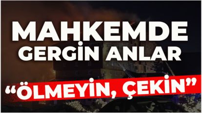 MAHKEMEDE GERGİN ANLAR... AİLELER, SANIK AVUKATLARINA TEPKİ GÖSTERDİ