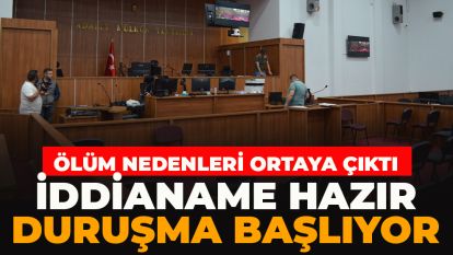 Ölüm nedenleri ortaya çıktı: İddianame hazır, duruşma başlıyor