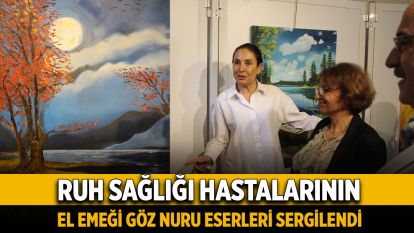 Ruh sağlığı hastalarının el emeği göz nuru eserleri sergilendi
