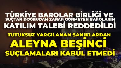 Türkiye Barolar Birliği ve  suçtan doğrudan zarar görmeyen baroların Katılım Talebi Reddedildi:  Sanıklardan Aleyna Beşinci Suçlamaları Kabul Etmedi
