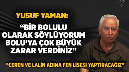 Yusuf Yaman': “Bir Bolulu olarak söylüyorum Bolu'ya çok büyük zarar verdiniz”