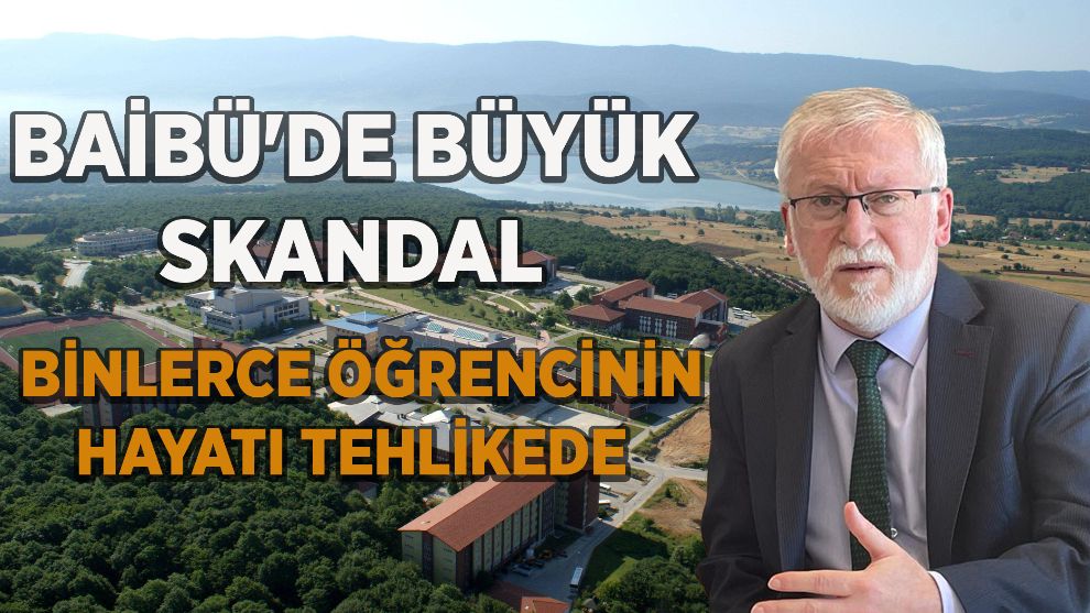 BAİBÜ'DE BÜYÜK SKANDAL BİNLERCE ÖĞRENCİNİN HAYATI TEHLİKEDE