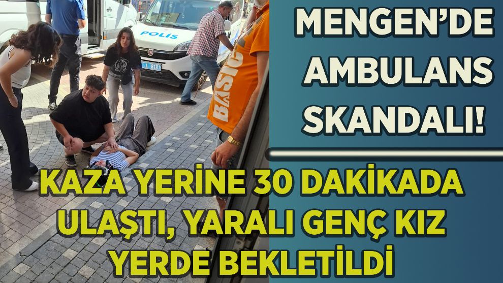 MENGEN’DE AMBULANS SKANDALI! KAZA YERİNE 30 DAKİKADA ULAŞTI, YARALI GENÇ KIZ YERDE BEKLETİLDİ