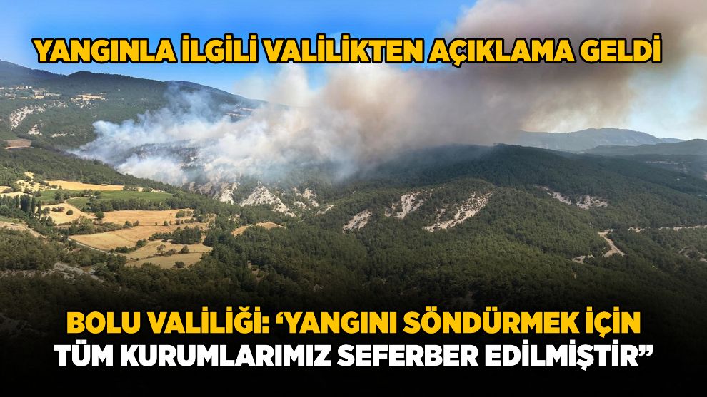 Yangınla ilgili valilikten açıklama geldi...Bolu Valiliği: ‘Yangını söndürmek için tüm kurumlarımız seferber edilmiştir