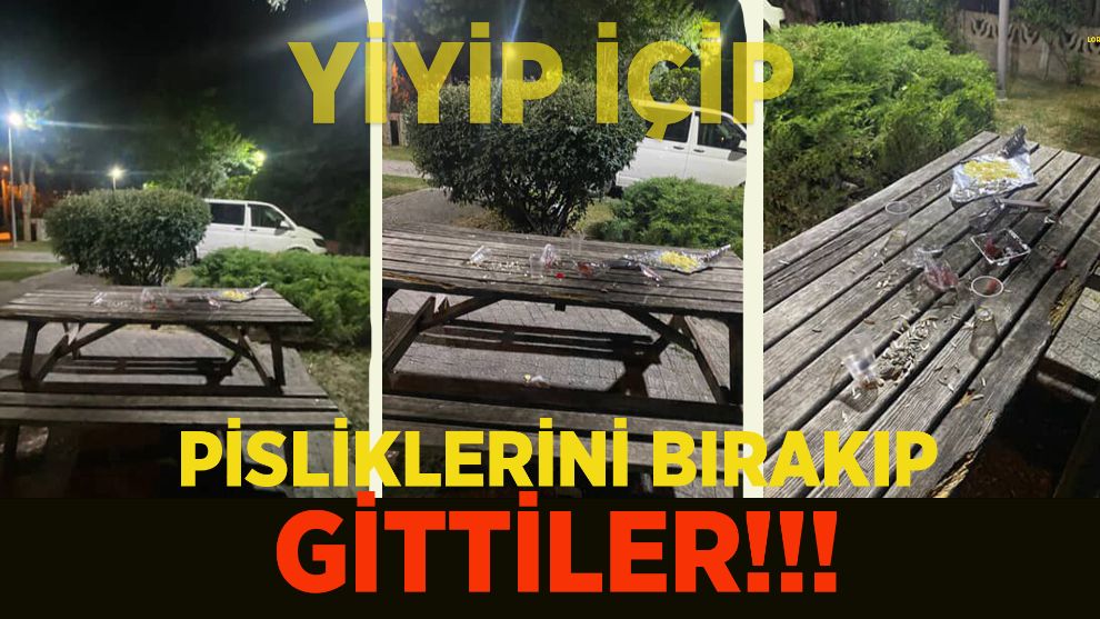 YİYİP İÇİP PİSLİKLERİNİ BIRAKIP GİTTİLER