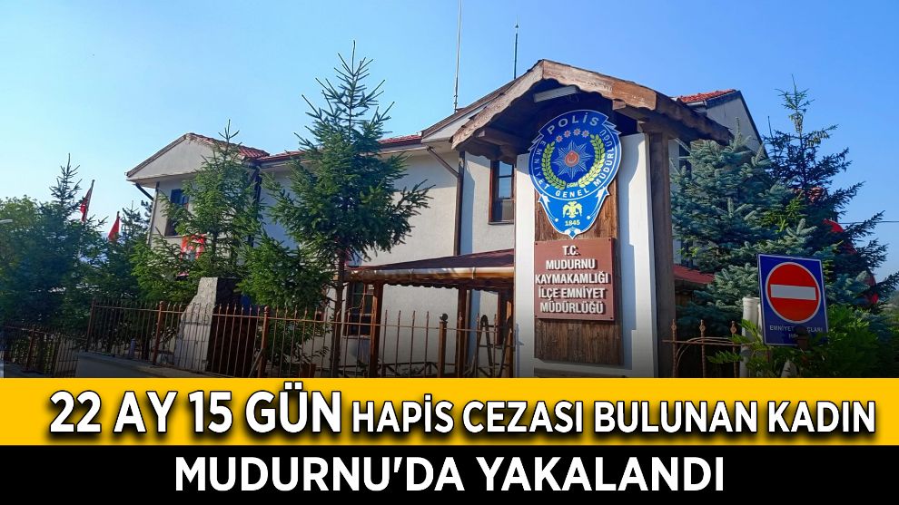 22 ay 15 gün hapis cezası bulunan kadın Mudurnu'da yakalandı