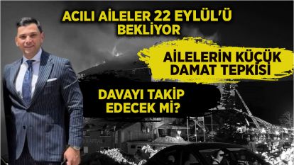 Acılı aileler 22 Eylül'ü bekliyor.... AİLELERİN KÜÇÜK DAMAT TEPKİSİ... DAVAYI TAKİP EDECEK Mİ?