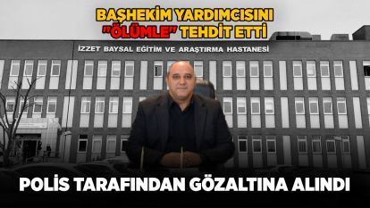 Başhekim yardımcısını "Ölümle" tehdit etti  Polis tarafından gözaltına alındı