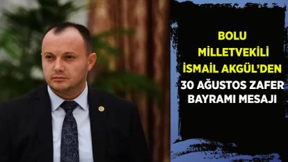 Bolu Milletvekili İsmail Akgül'den 30 Ağustos Zafer Bayramı Mesajı