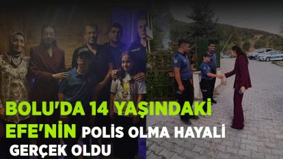 Bolu'da 14 yaşındaki Efe'nin polis olma hayali gerçek oldu